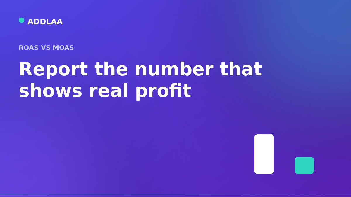 ROAS vs MoAS: why margin on ad spend is the number your agency should report